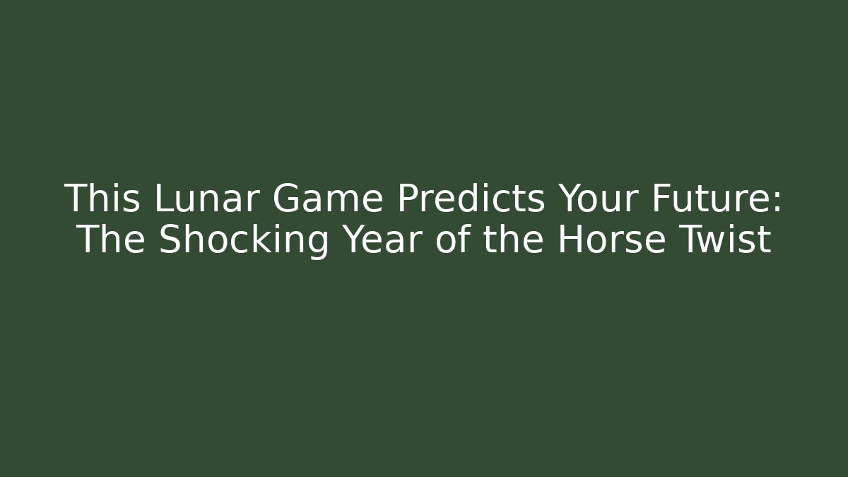 This Lunar Game Predicts Your Future: The Shocking Year of the Horse Twist
