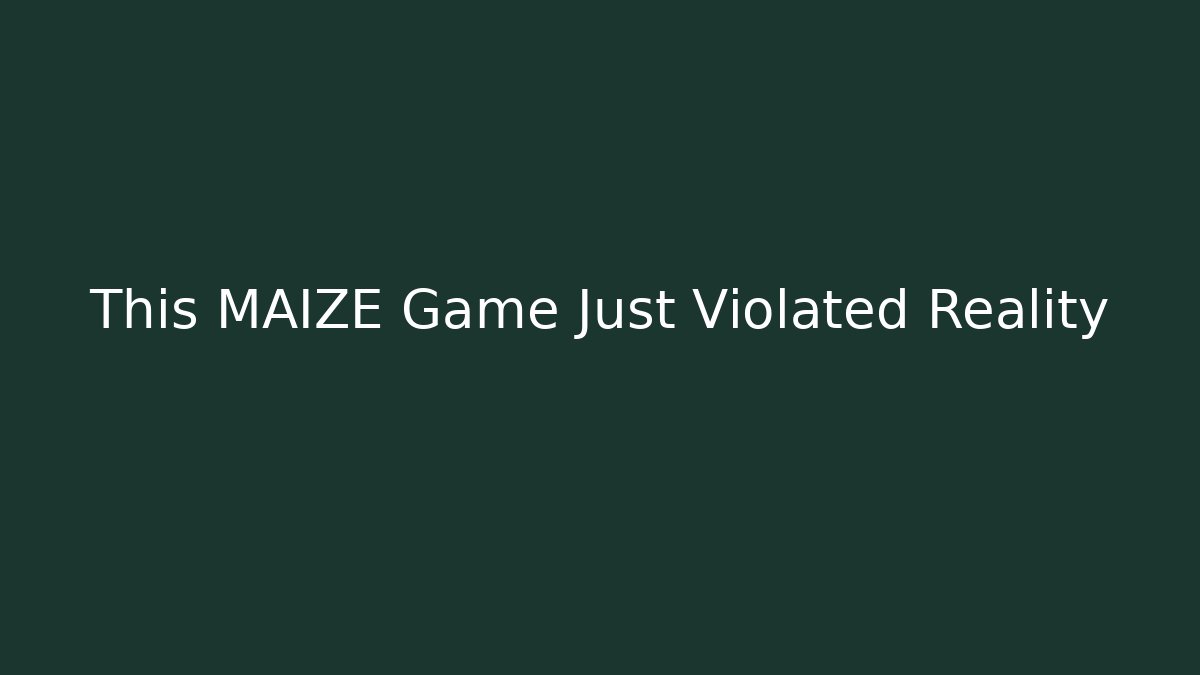 This MAIZE Game Just Violated Reality