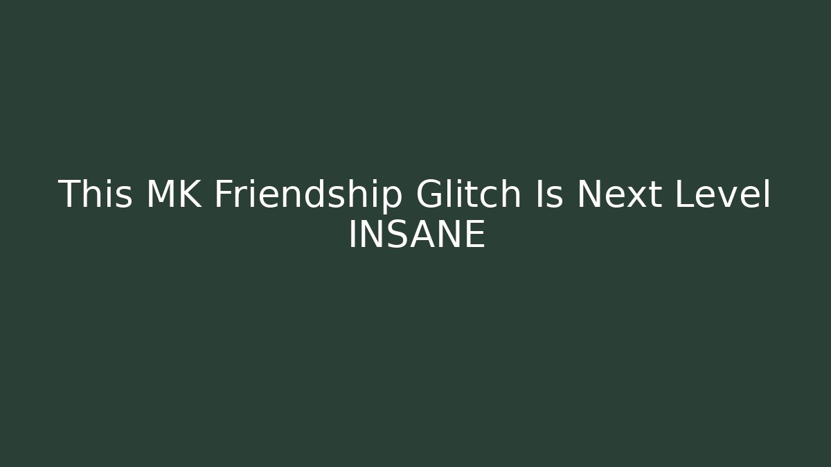 This MK Friendship Glitch Is Next Level INSANE - Método de Aprovação