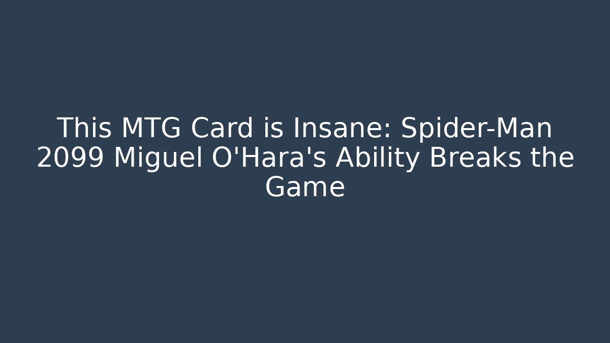 This MTG Card is Insane: Spider-Man 2099 Miguel O'Hara’s Ability Breaks the Game