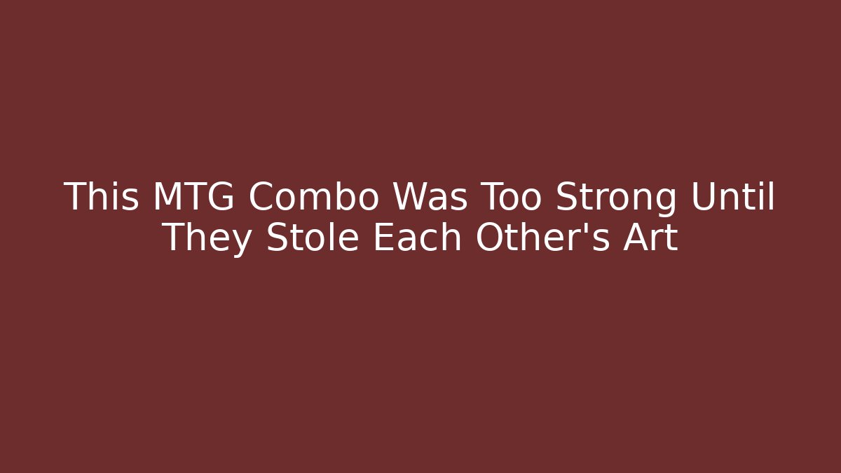 This MTG Combo Was Too Strong Until They Stole Each Other's Art