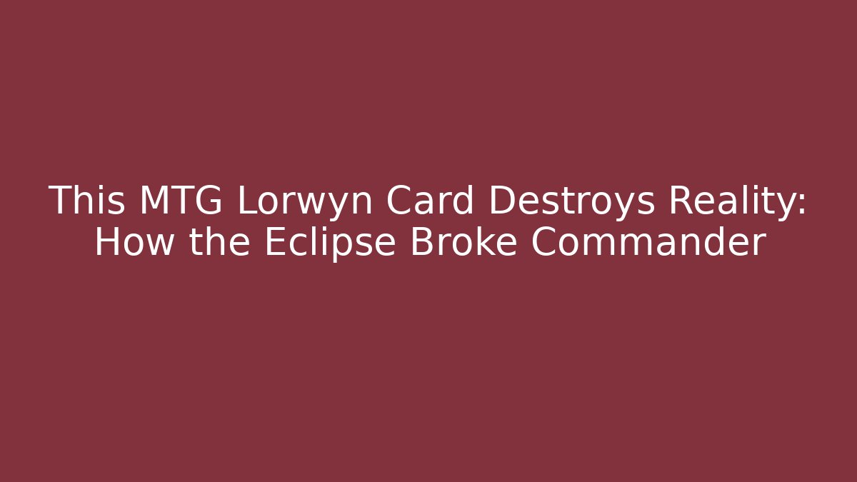This MTG Lorwyn Card Destroys Reality: How the Eclipse Broke Commander