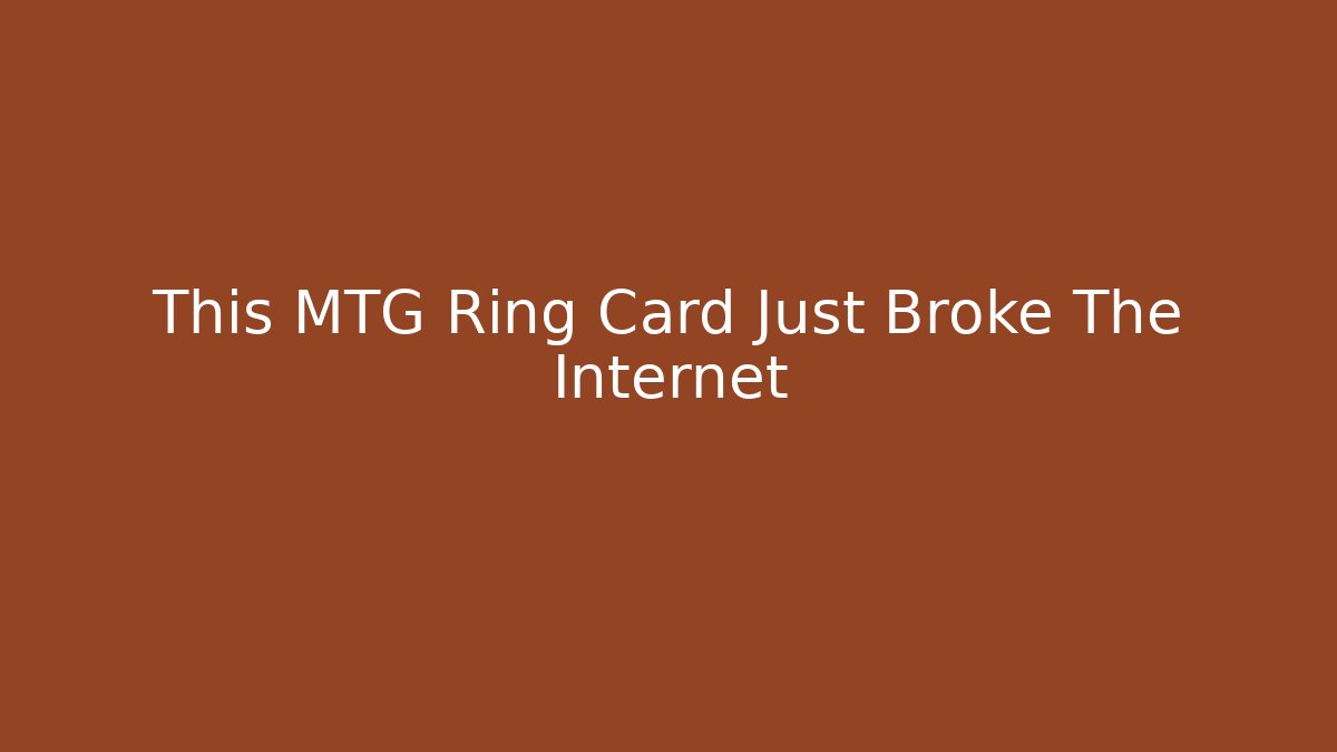 This MTG Ring Card Just Broke The Internet
