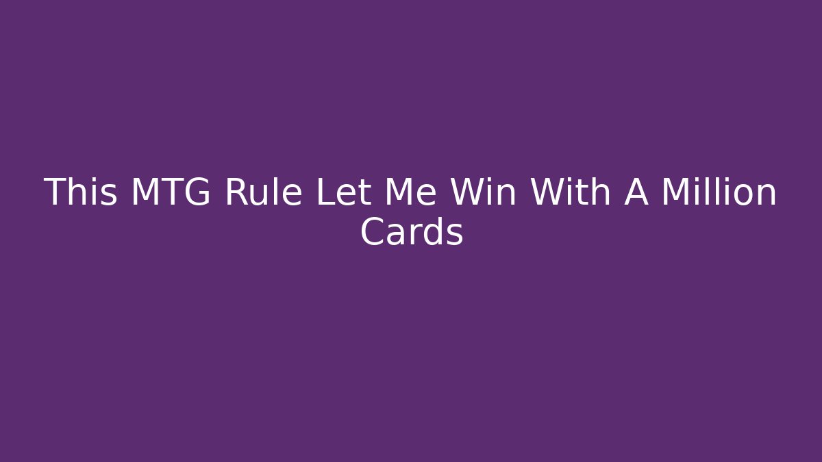 This MTG Rule Let Me Win With A Million Cards