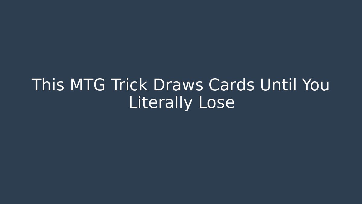 This MTG Trick Draws Cards Until You Literally Lose