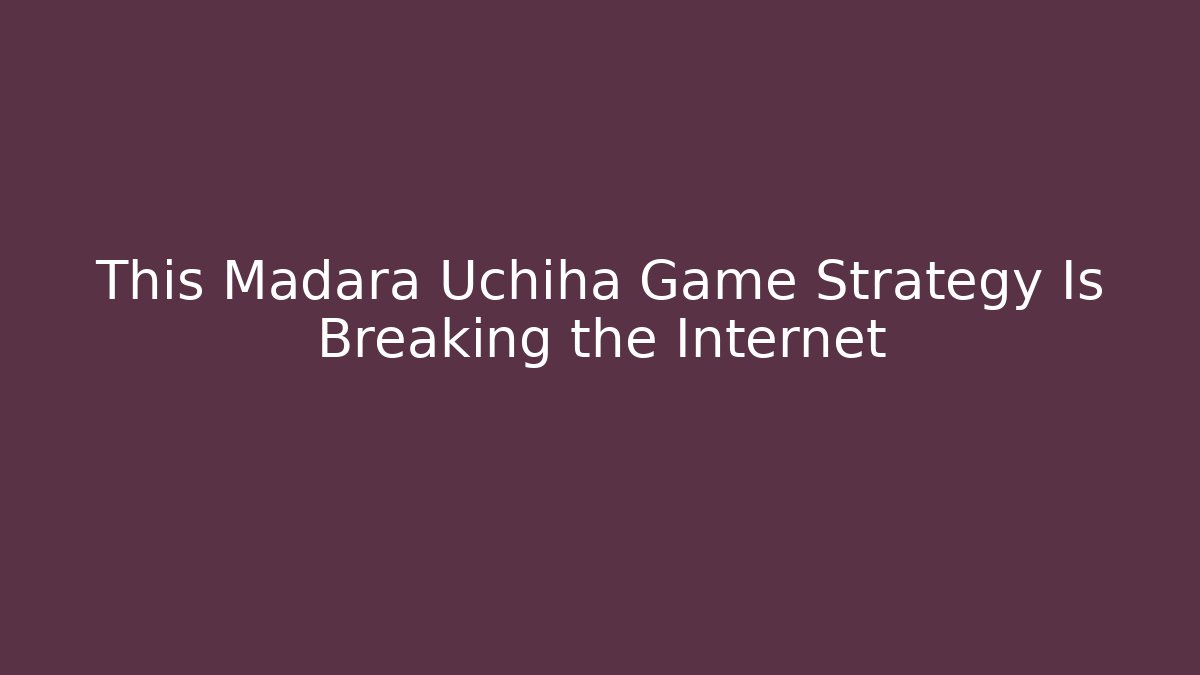 This Madara Uchiha Game Strategy Is Breaking the Internet - Método de Aprovação