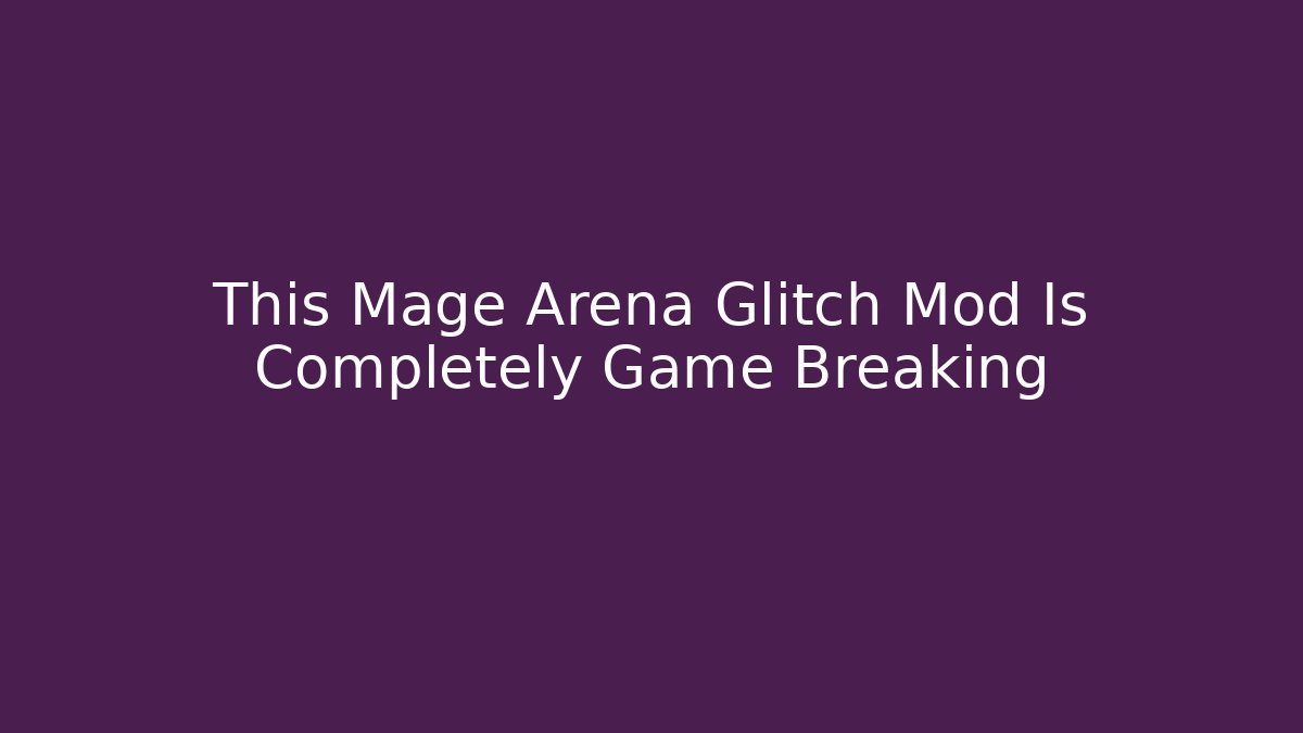 This Mage Arena Glitch Mod Is Completely Game Breaking