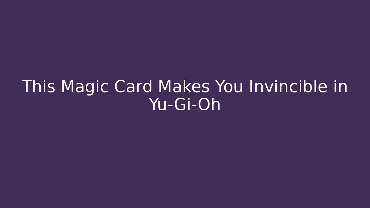 This Magic Card Makes You Invincible in Yu-Gi-Oh
