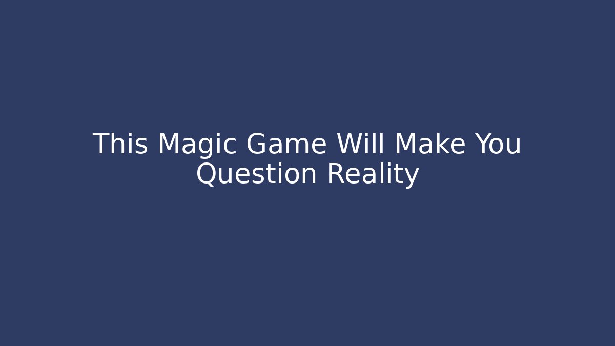 This Magic Game Will Make You Question Reality