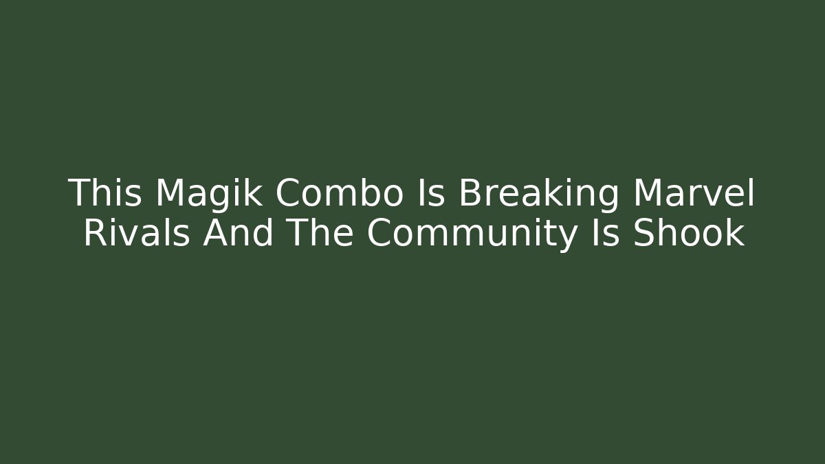 This Magik Combo Is Breaking Marvel Rivals And The Community Is Shook