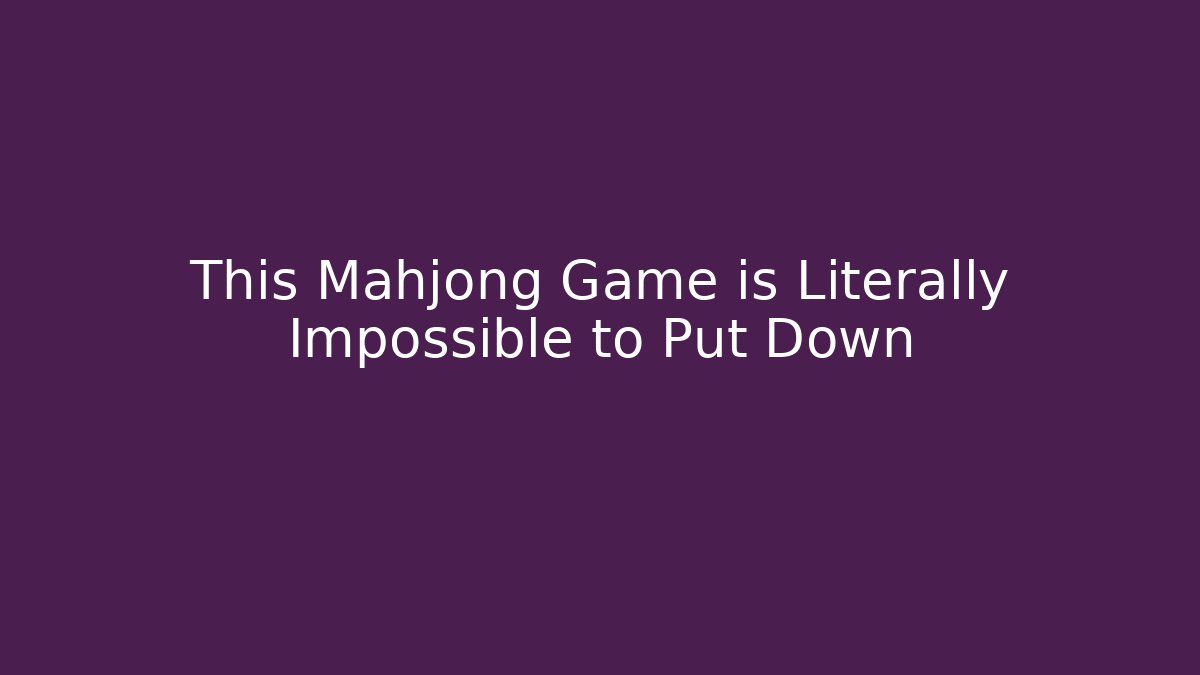 This Mahjong Game is Literally Impossible to Put Down