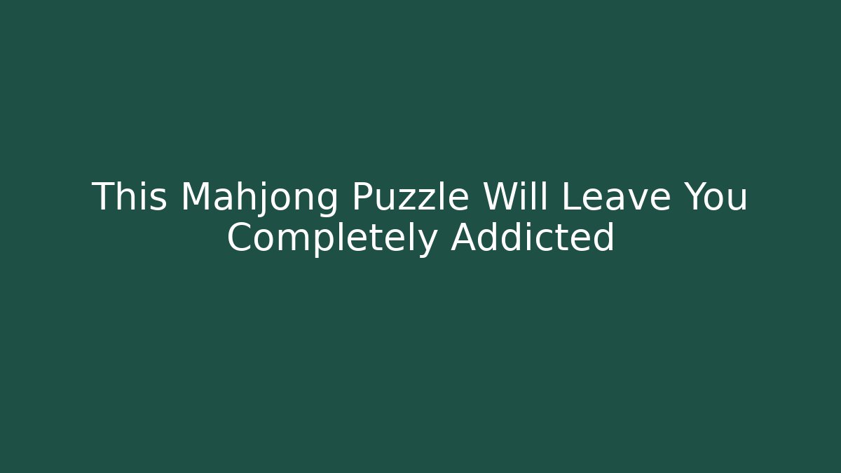 This Mahjong Puzzle Will Leave You Completely Addicted