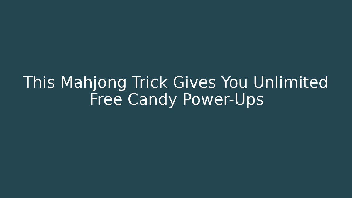 This Mahjong Trick Gives You Unlimited Free Candy Power-Ups