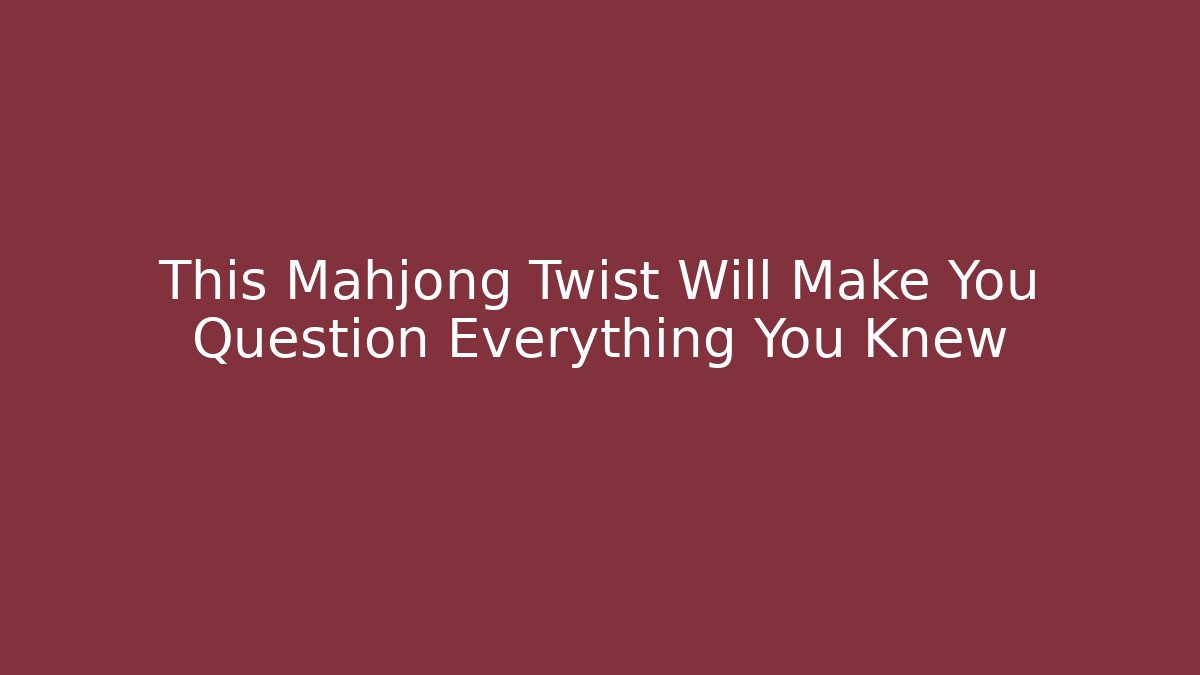 This Mahjong Twist Will Make You Question Everything You Knew