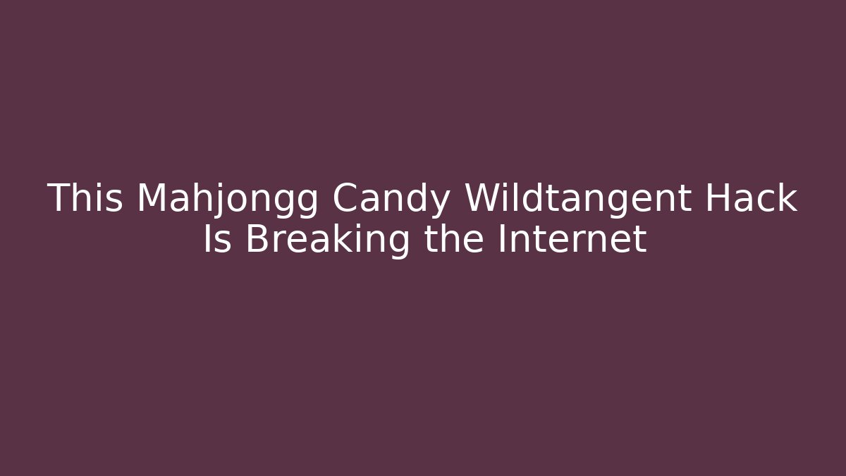 This Mahjongg Candy Wildtangent Hack Is Breaking the Internet