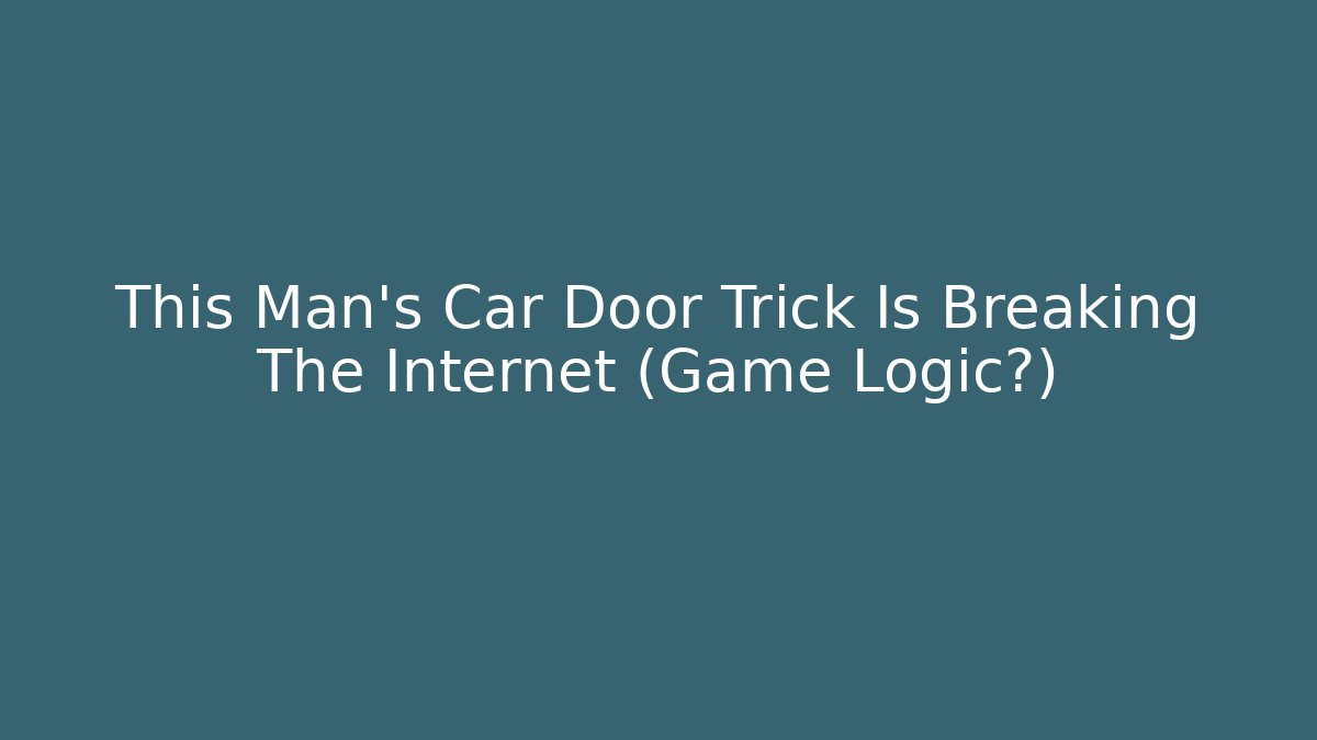This Man’s Car Door Trick Is Breaking The Internet (Game Logic?)