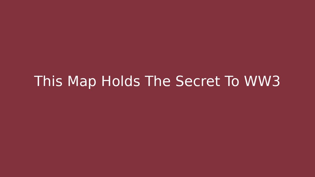 This Map Holds The Secret To WW3 - Método de Aprovação