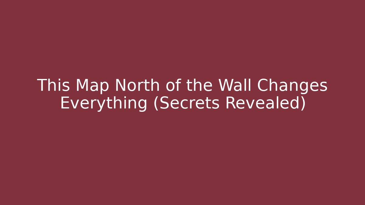 This Map North of the Wall Changes Everything (Secrets Revealed) - Método de Aprovação