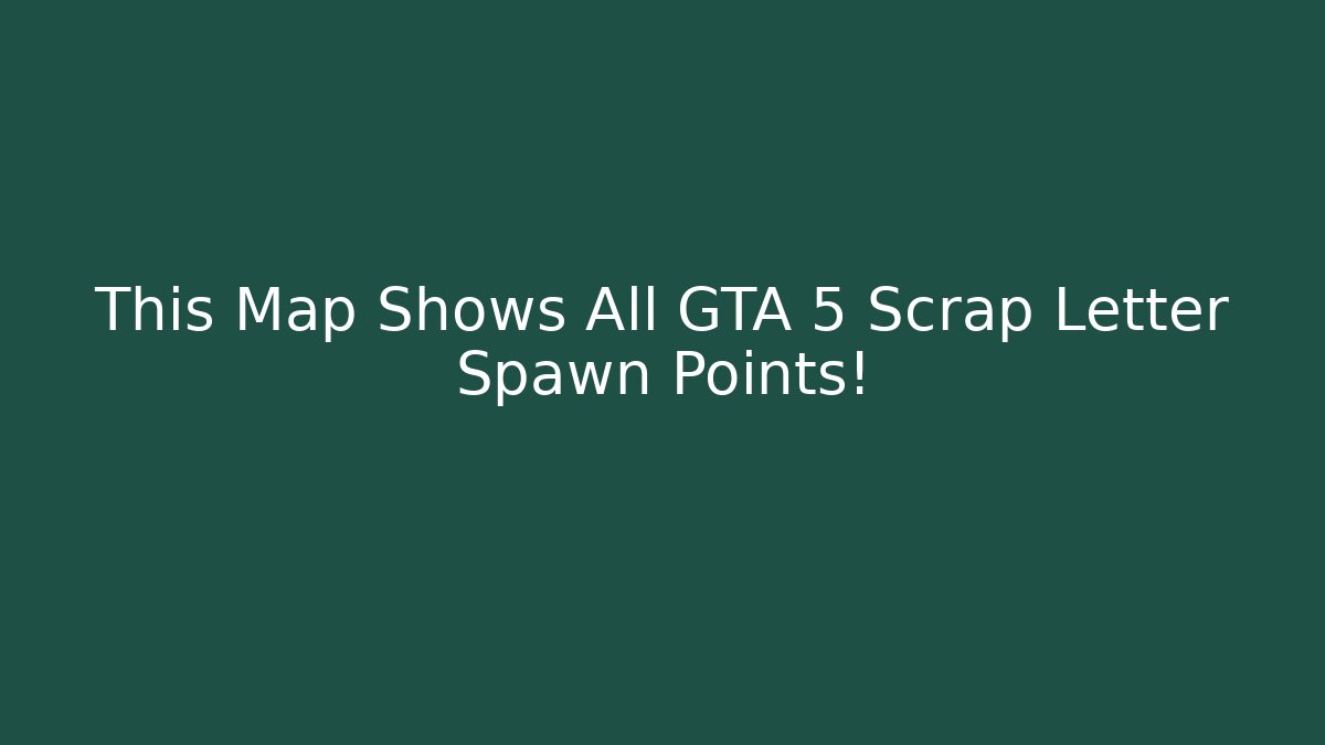 This Map Shows All GTA 5 Scrap Letter Spawn Points!