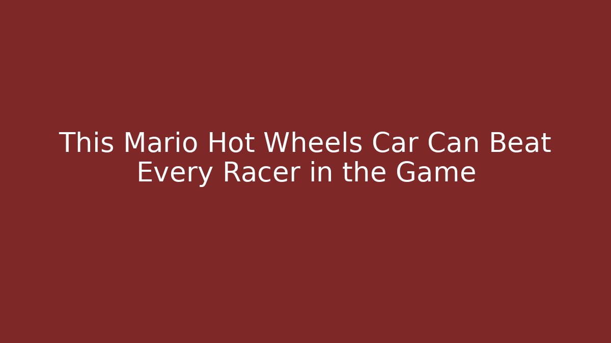 This Mario Hot Wheels Car Can Beat Every Racer in the Game