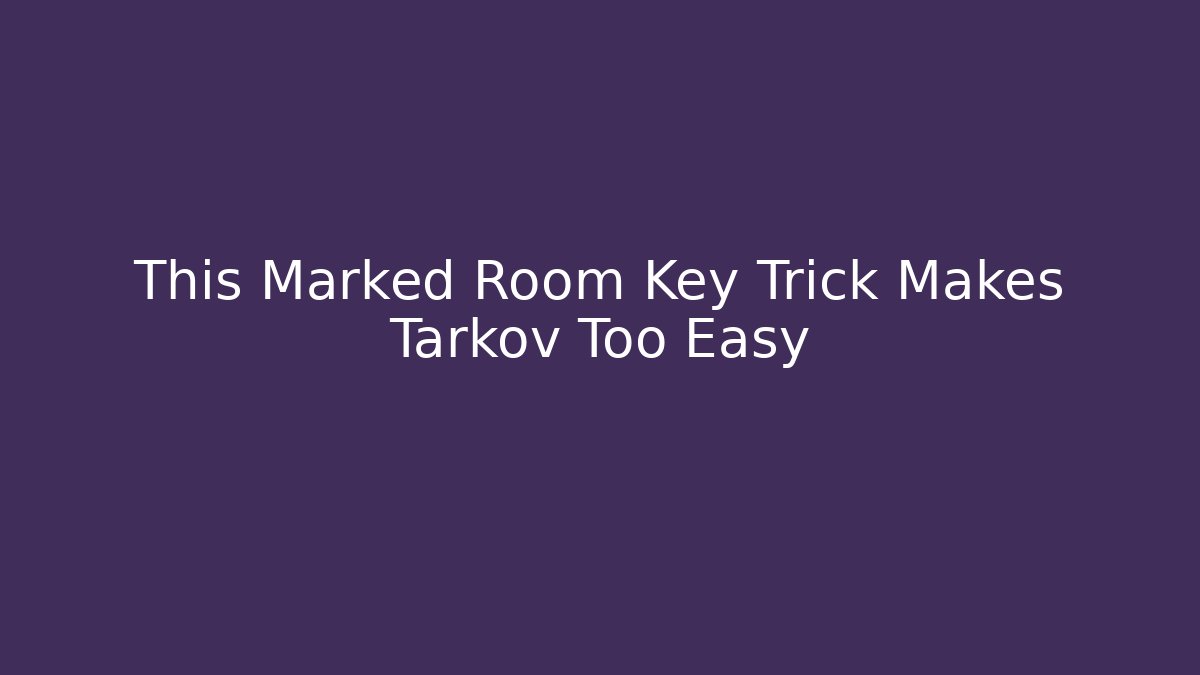 This Marked Room Key Trick Makes Tarkov Too Easy - Método de Aprovação