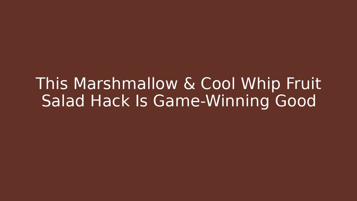This Marshmallow & Cool Whip Fruit Salad Hack Is Game-Winning Good - Método de Aprovação