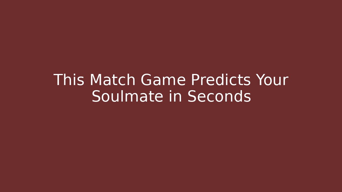 This Match Game Predicts Your Soulmate in Seconds