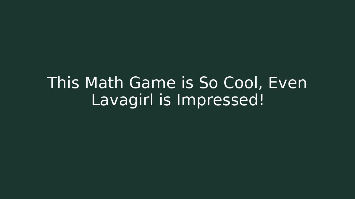 This Math Game is So Cool, Even Lavagirl is Impressed!