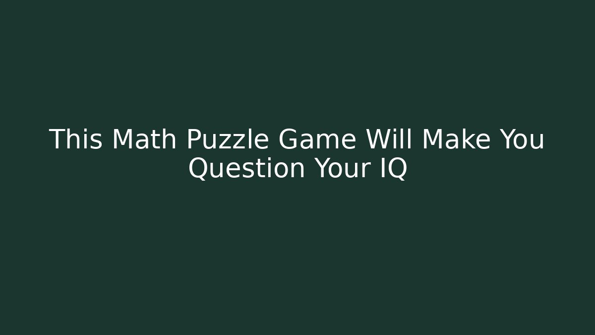 This Math Puzzle Game Will Make You Question Your IQ - Método de Aprovação
