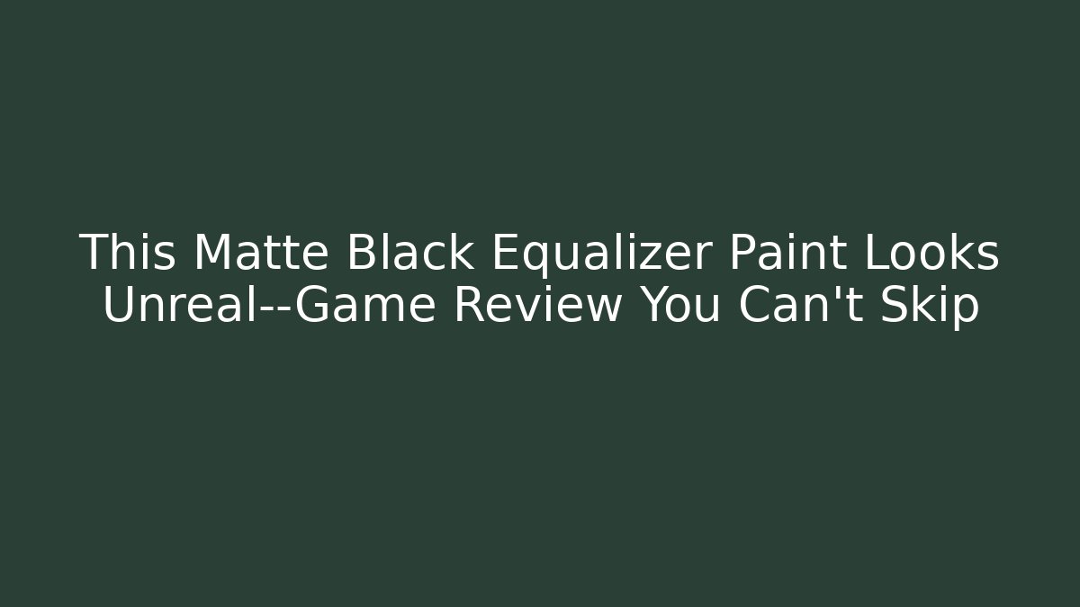 This Matte Black Equalizer Paint Looks Unreal—Game Review You Can’t Skip
