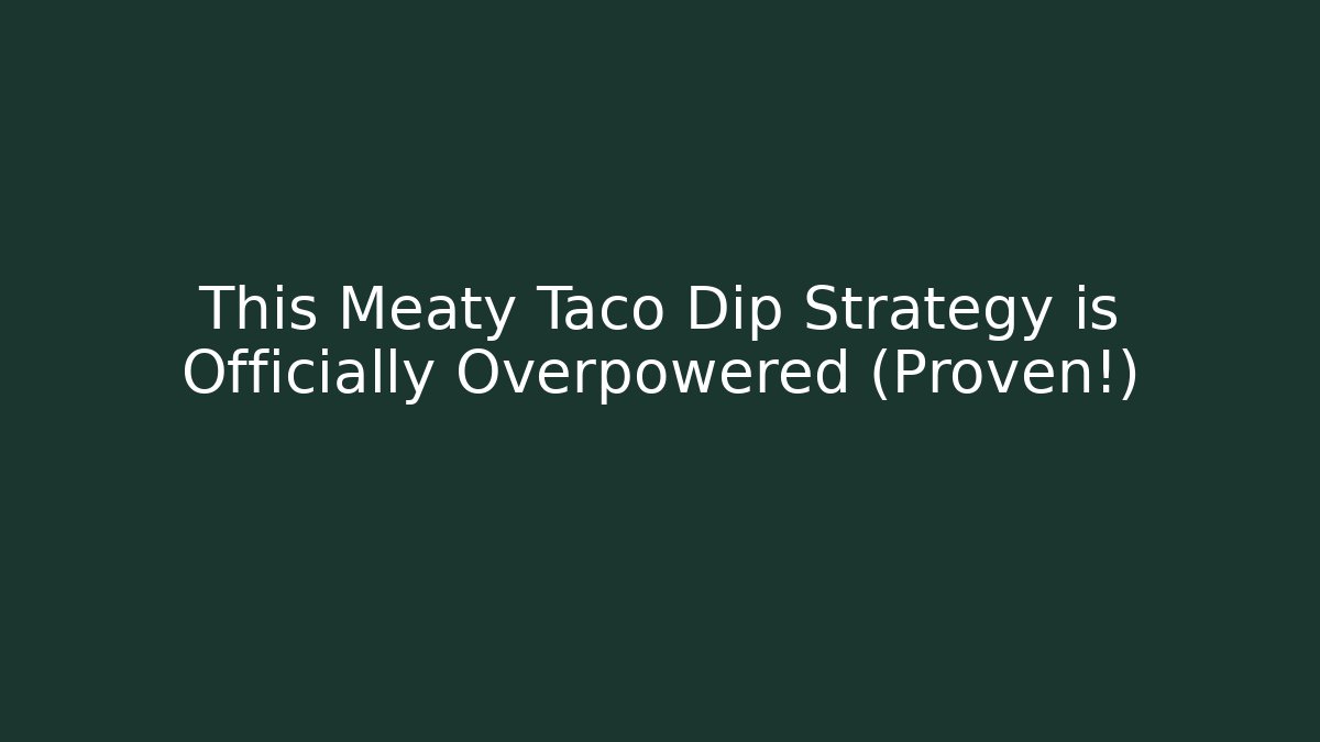 This Meaty Taco Dip Strategy is Officially Overpowered (Proven!)