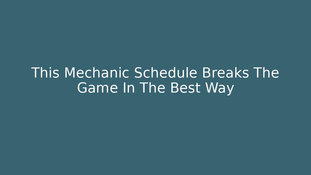 This Mechanic Schedule Breaks The Game In The Best Way