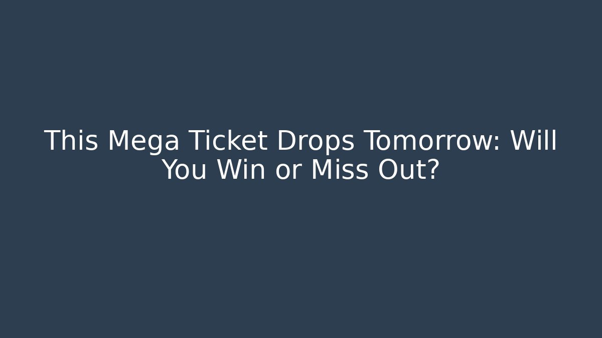 This Mega Ticket Drops Tomorrow: Will You Win or Miss Out?