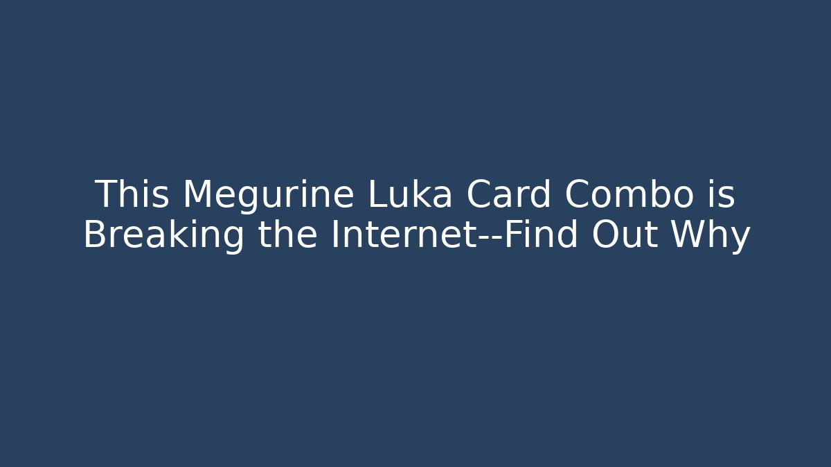 This Megurine Luka Card Combo is Breaking the Internet—Find Out Why - Método de Aprovação