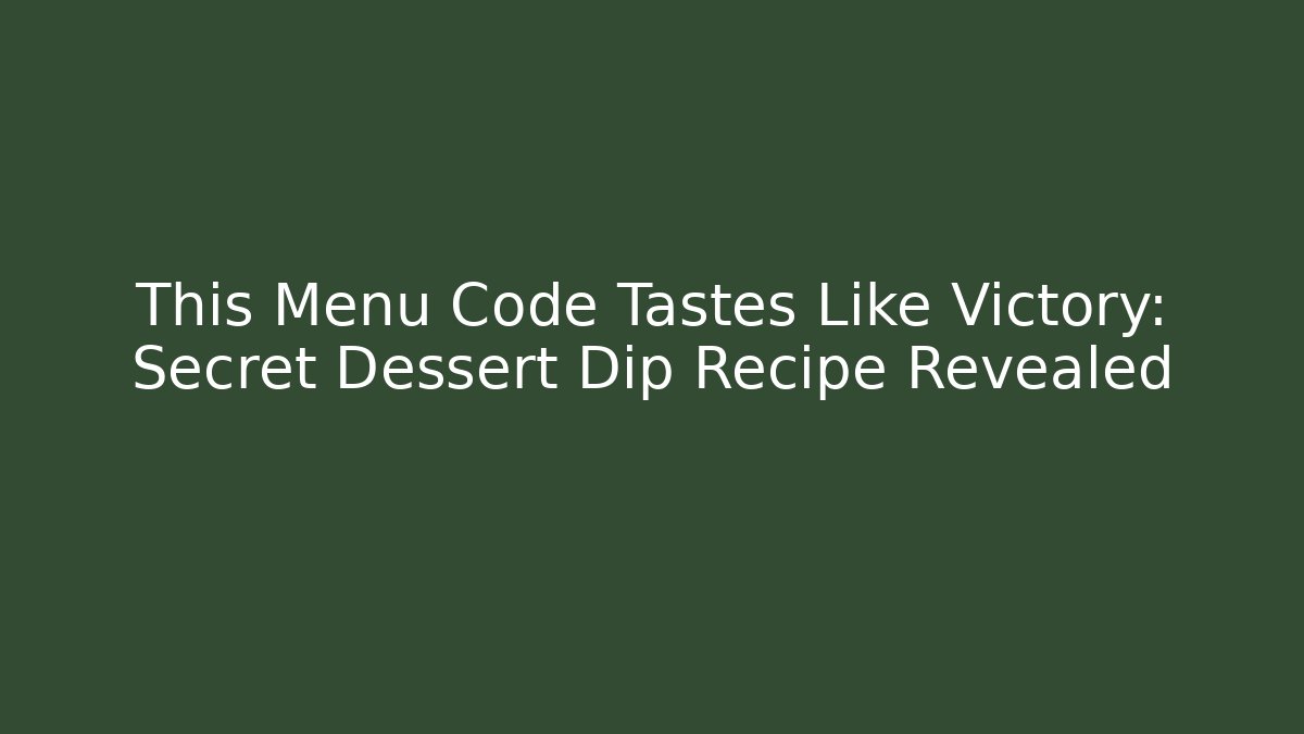 This Menu Code Tastes Like Victory: Secret Dessert Dip Recipe Revealed - Método de Aprovação