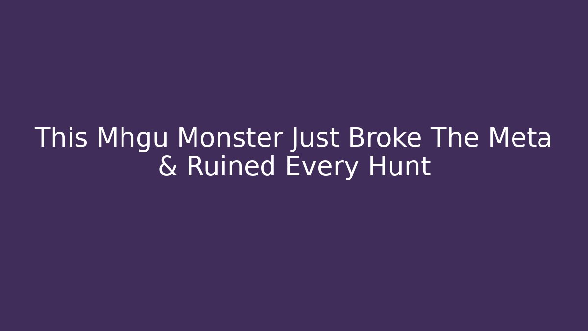 This Mhgu Monster Just Broke The Meta & Ruined Every Hunt
