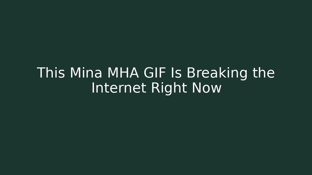 This Mina MHA GIF Is Breaking the Internet Right Now