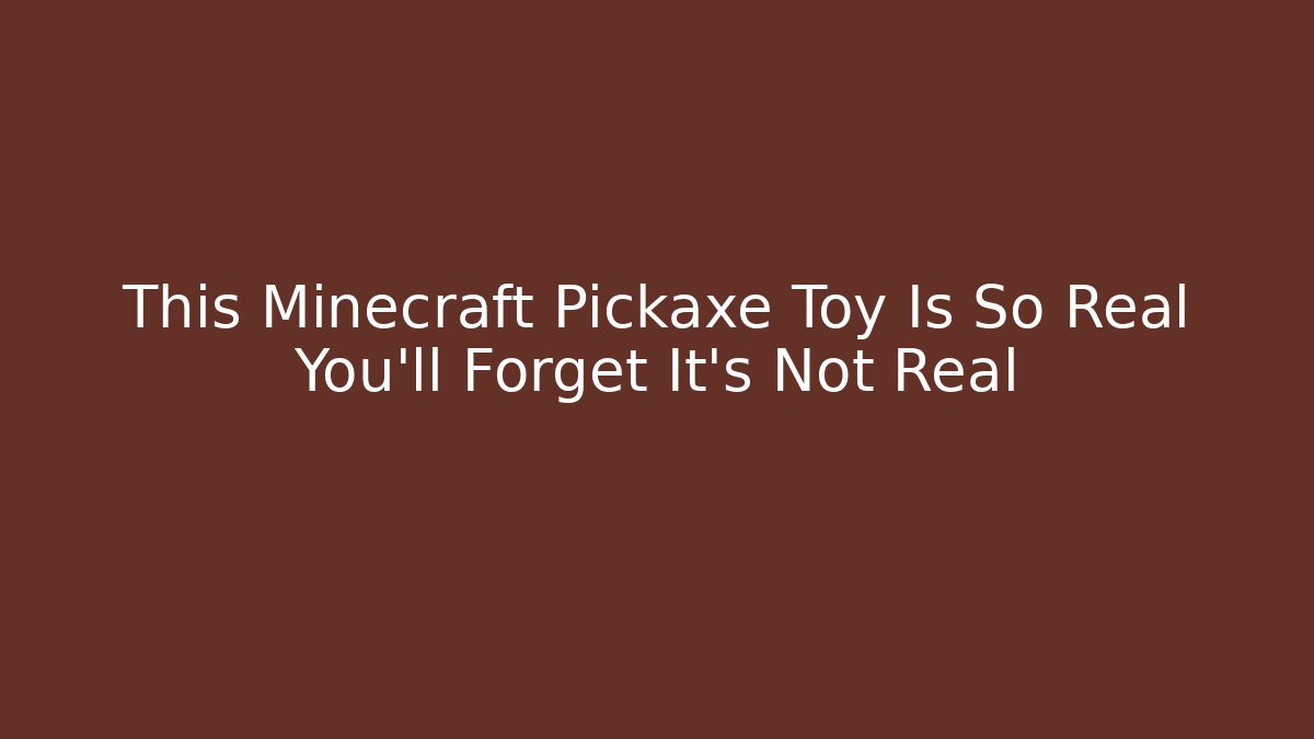 This Minecraft Pickaxe Toy Is So Real You'll Forget It's Not Real
