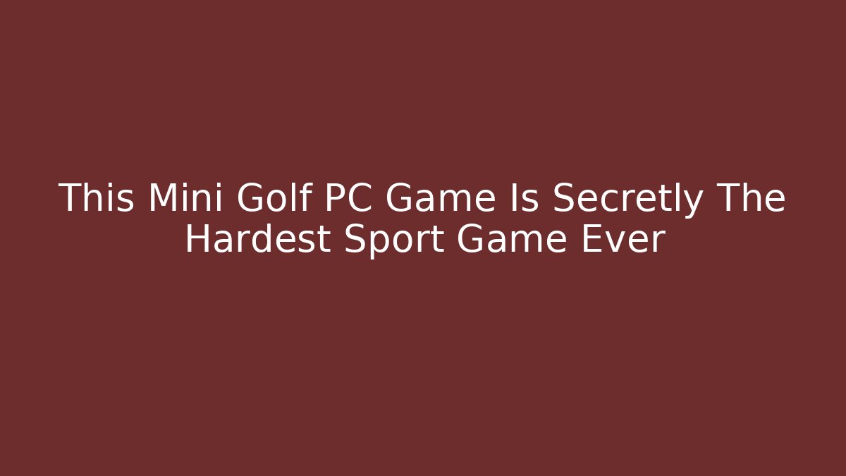 This Mini Golf PC Game Is Secretly The Hardest Sport Game Ever
