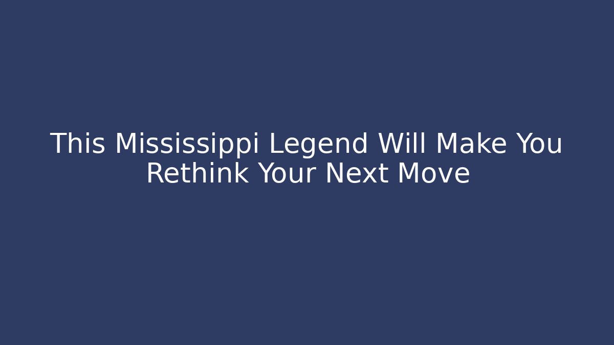 This Mississippi Legend Will Make You Rethink Your Next Move - Método de Aprovação