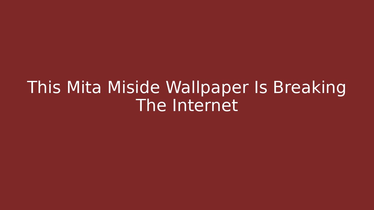 This Mita Miside Wallpaper Is Breaking The Internet