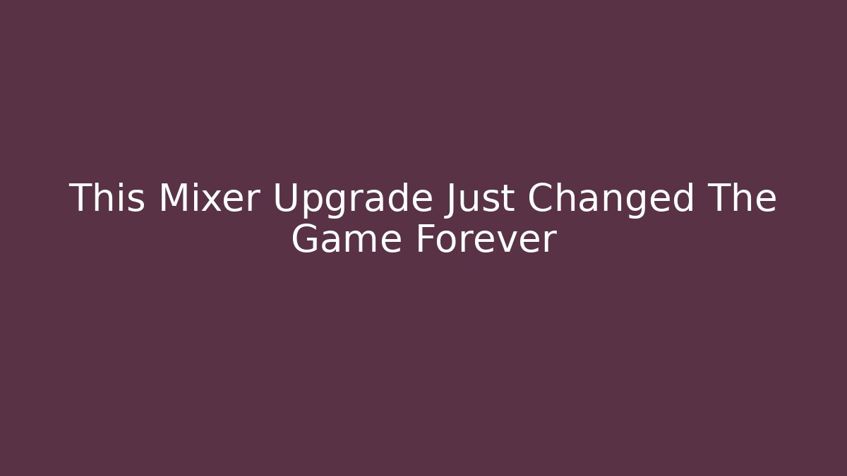 This Mixer Upgrade Just Changed The Game Forever - Método de Aprovação