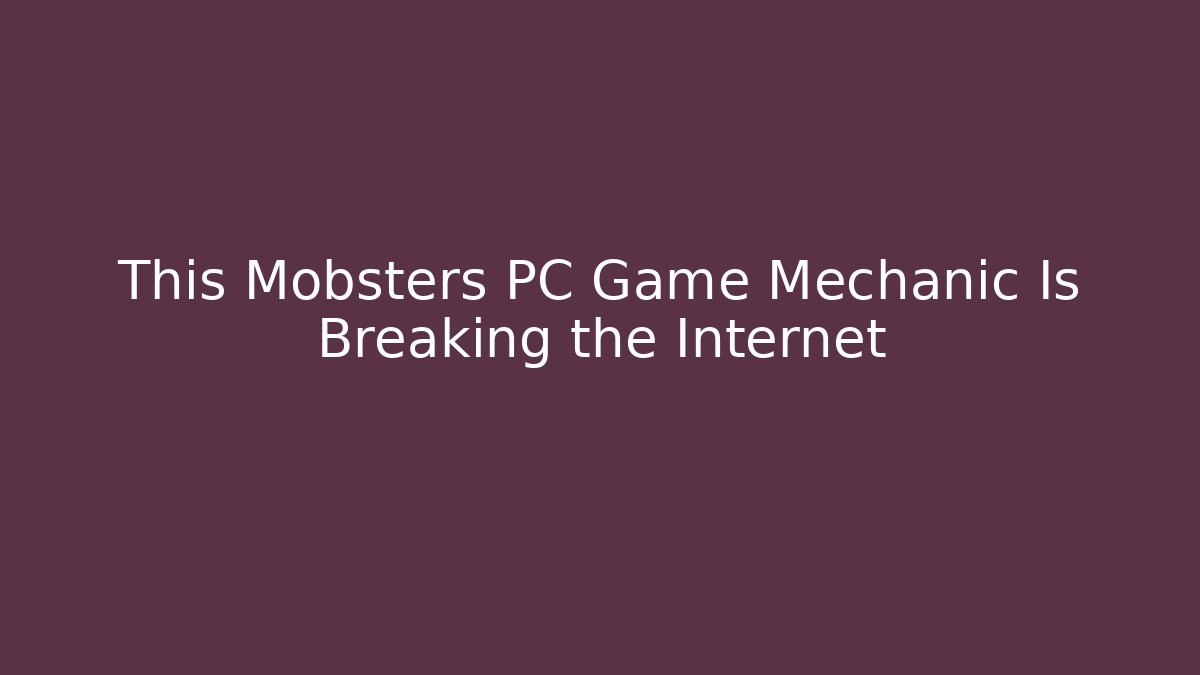 This Mobsters PC Game Mechanic Is Breaking the Internet