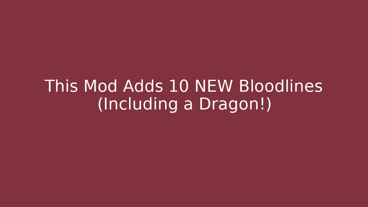 This Mod Adds 10 NEW Bloodlines (Including a Dragon!)