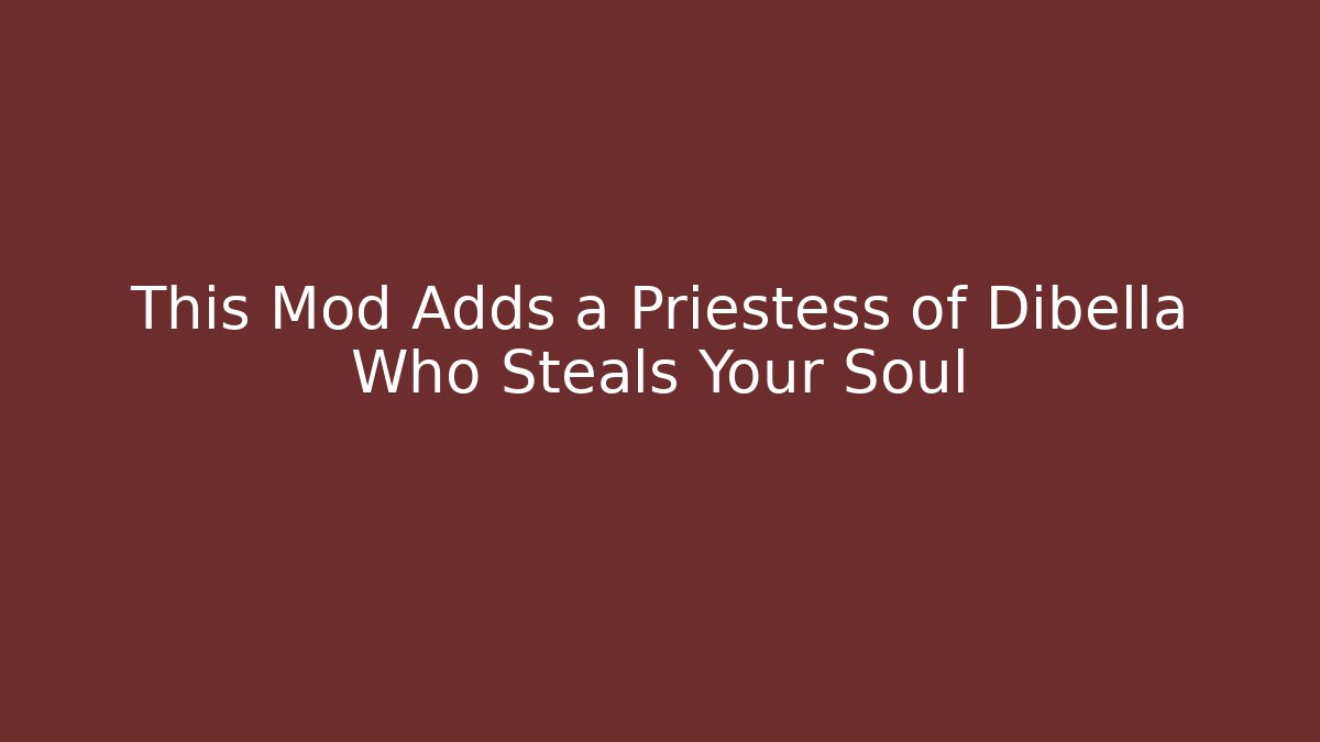 This Mod Adds a Priestess of Dibella Who Steals Your Soul - Método de Aprovação