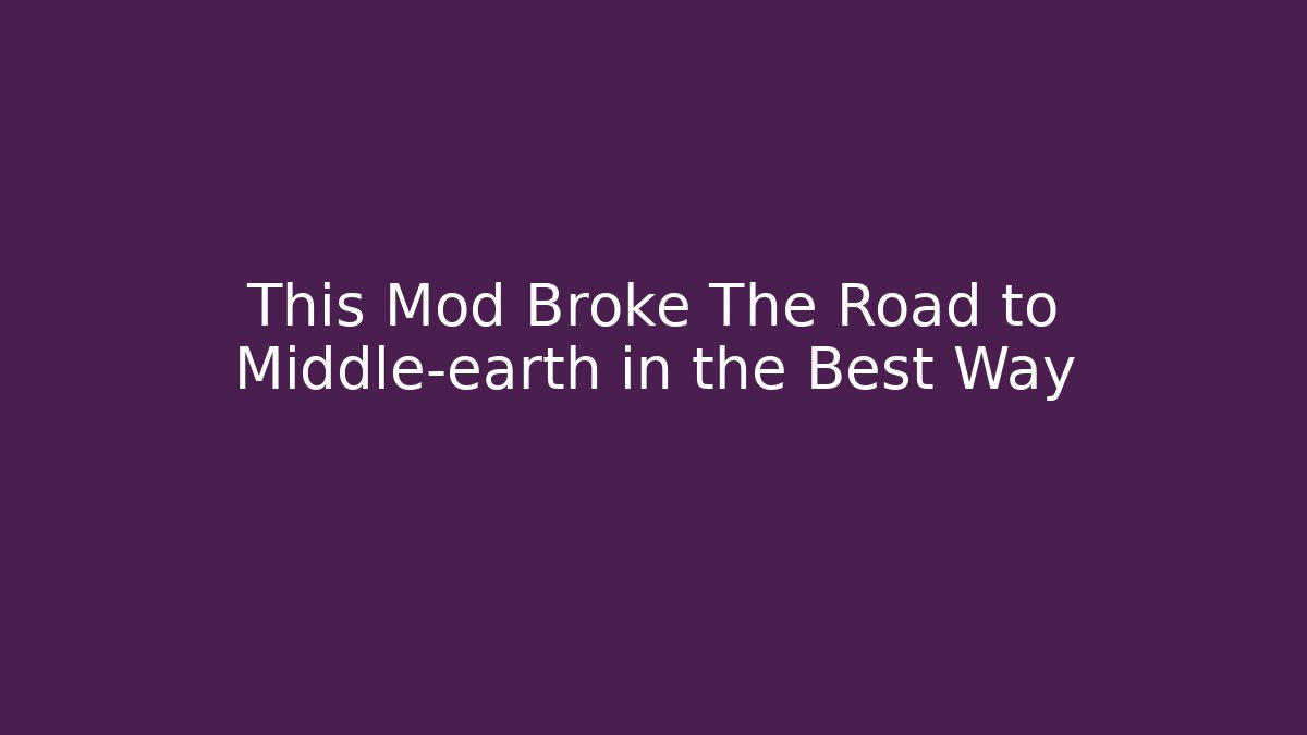 This Mod Broke The Road to Middle-earth in the Best Way