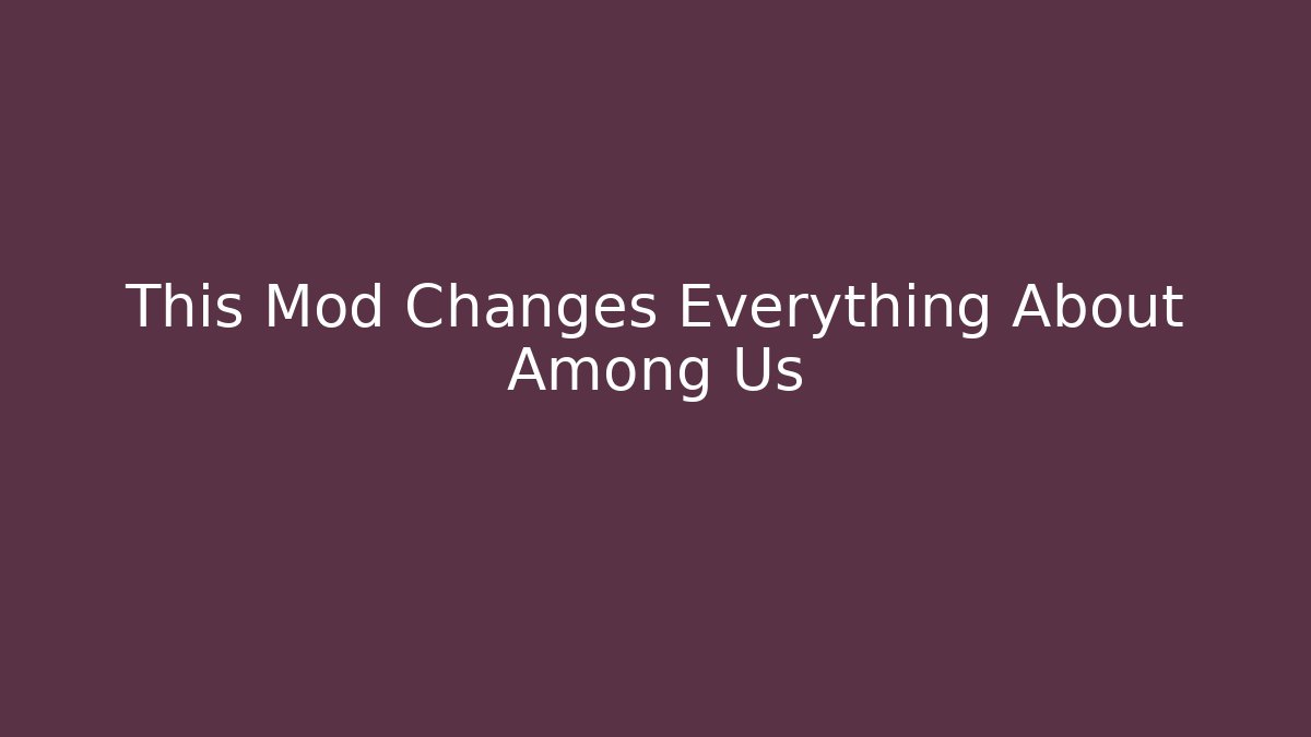 This Mod Changes Everything About Among Us