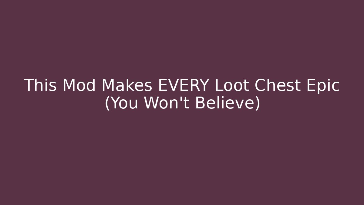 This Mod Makes EVERY Loot Chest Epic (You Won't Believe)
