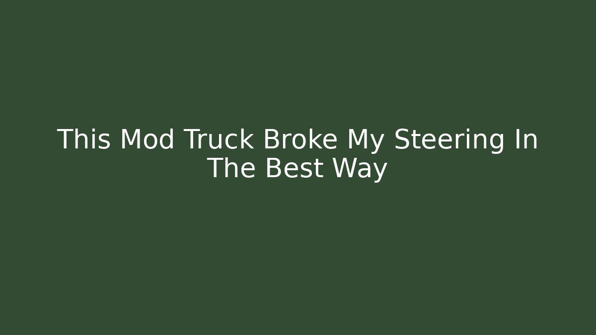 This Mod Truck Broke My Steering In The Best Way