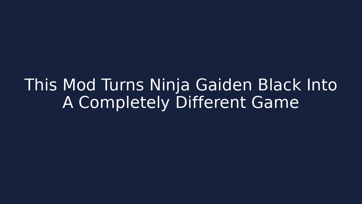 This Mod Turns Ninja Gaiden Black Into A Completely Different Game